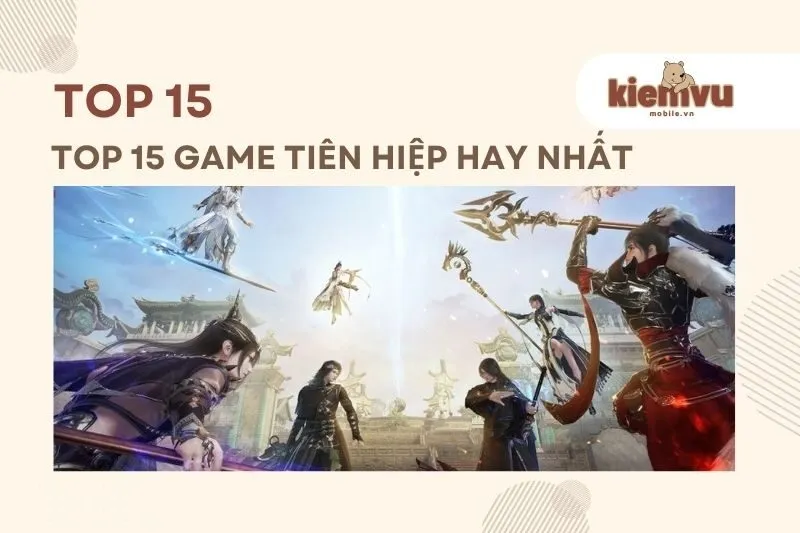 Top 15 game tu tiên hay nhất 2025 – Đồ họa đỉnh, cốt truyện cuốn